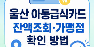 울산 아동급식카드 잔액조회와 가맹점 확인 방법